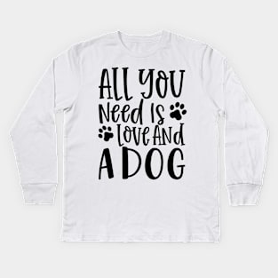 All You Need is Love and a Dog. Gift for Dog Obsessed People. Funny Dog Lover Design. Kids Long Sleeve T-Shirt